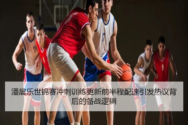 潘展乐世锦赛冲刺训练更新前半程配速引发热议背后的备战逻辑